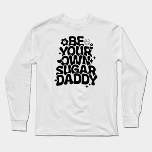 Be Your Own Sugar Daddy Long Sleeve T-Shirt